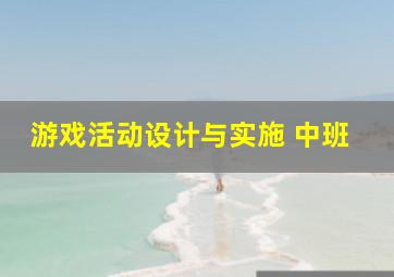 游戏活动设计与实施 中班